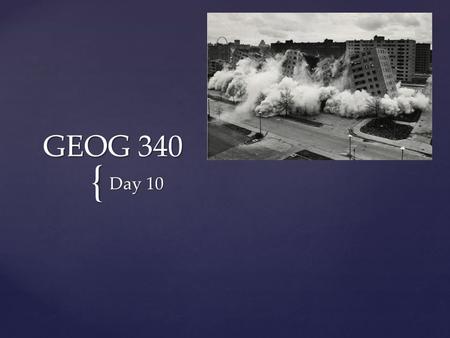 { GEOG 340 Day 10.  We have Doug and Dominique presenting today and Natasha on Tuesday. In general, I would like to have all presentations on Tuesday.