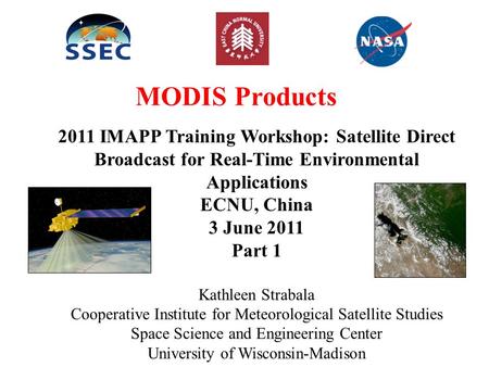 MODIS Products 2011 IMAPP Training Workshop: Satellite Direct Broadcast for Real-Time Environmental Applications ECNU, China 3 June 2011 Part 1 Kathleen.