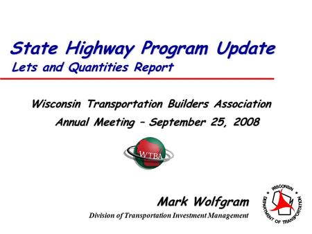 Lets and Quantities Report Mark Wolfgram Division of Transportation Investment Management Wisconsin Transportation Builders Association Annual Meeting.