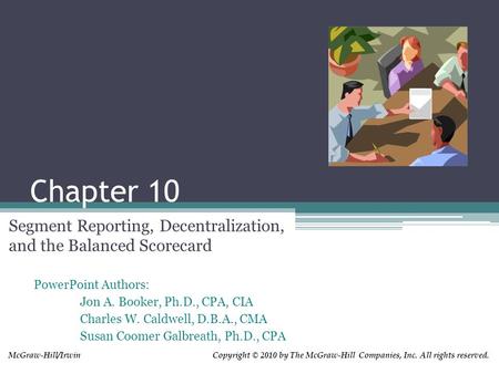 PowerPoint Authors: Jon A. Booker, Ph.D., CPA, CIA Charles W. Caldwell, D.B.A., CMA Susan Coomer Galbreath, Ph.D., CPA Copyright © 2010 by The McGraw-Hill.