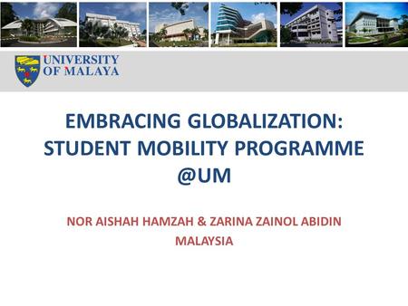 EMBRACING GLOBALIZATION: STUDENT MOBILITY NOR AISHAH HAMZAH & ZARINA ZAINOL ABIDIN MALAYSIA.