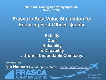 National Training Aircraft Symposium March 15, 2010 Presented by Nic Hansen Sales Representative – Frasca is Best.