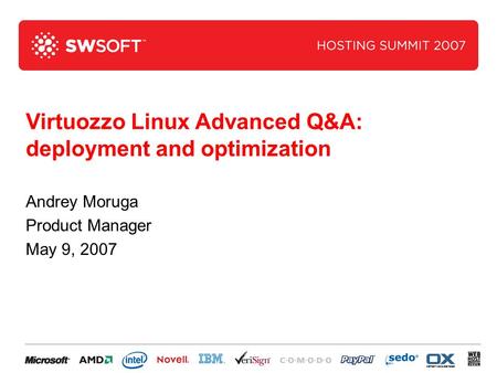 Virtuozzo Linux Advanced Q&A: deployment and optimization Andrey Moruga Product Manager May 9, 2007.