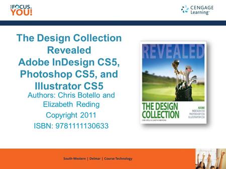 The Design Collection Revealed Adobe InDesign CS5, Photoshop CS5, and Illustrator CS5 Authors: Chris Botello and Elizabeth Reding Copyright 2011 ISBN: