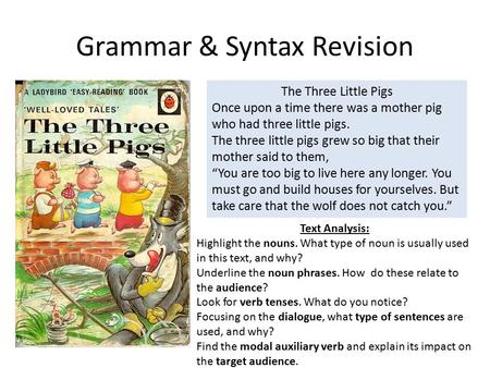 The Three Little Pigs Once upon a time there was a mother pig who had three little pigs. The three little pigs grew so big that their mother said to them,