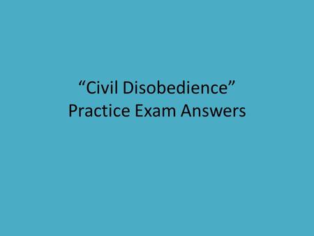 “Civil Disobedience” Practice Exam Answers. #15 15. A. This is an overview question in which you must consider the essay as a whole. A diatribe is a.