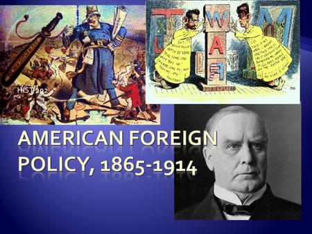 HIST 202.  We are Anglo-Saxons, and must obey our blood and occupy new markets, and, if necessary, new lands. - Sen. Albert Beveridge (1898)  Our form.