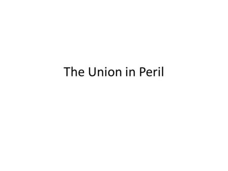 The Union in Peril. Free-Soil Movement Whigs and Northern Democrats supported Wilmot Proviso Proposed bill to forbid slavery in any new territories taken.