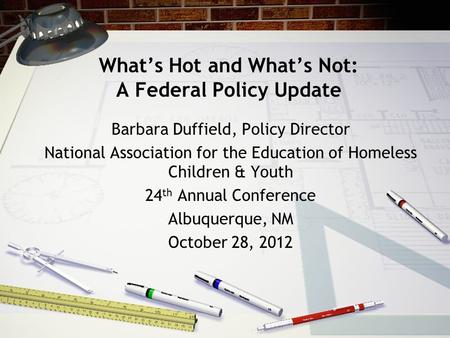 What’s Hot and What’s Not: A Federal Policy Update Barbara Duffield, Policy Director National Association for the Education of Homeless Children & Youth.