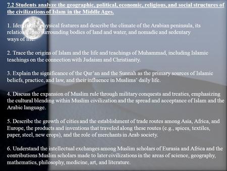 7.2 Students analyze the geographic, political, economic, religious, and social structures of the civilizations of Islam in the Middle Ages. 1. Identify.