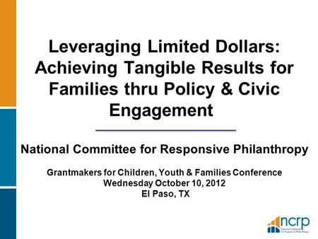 Leveraging Limited Dollars: Achieving Tangible Results for Families thru Policy & Civic Engagement National Committee for Responsive Philanthropy Grantmakers.