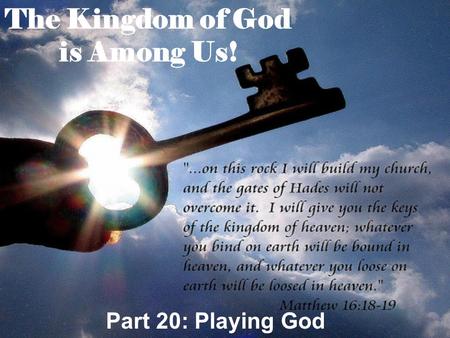 The Kingdom of God is Among Us! Part 20: Playing God.