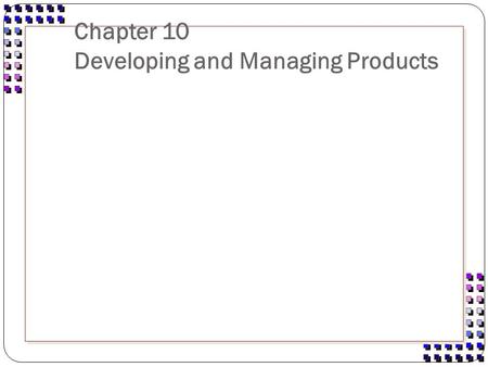 Chapter 10 Developing and Managing Products. Types of innovations Continuous innovations - normal upgrading, no change in user behaviors. New to the market.