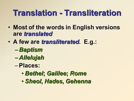 Translation - Transliteration translatedMost of the words in English versions are translated transliteratedA few are transliterated. E.g.: –Baptism –Allelujah.