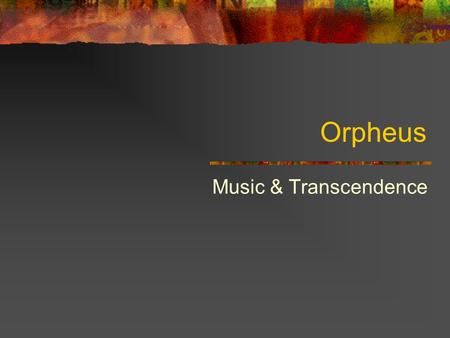 Orpheus Music & Transcendence. The Musician / Bard In a society without writing -- history, cultural knowledge and sacred stories were preserved in poetry.