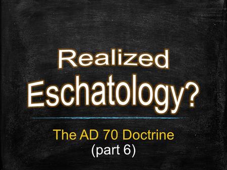 The AD 70 Doctrine (part 6). Good Doctrine The Corruption of Good Doctrine Through “Realized Eschatology”