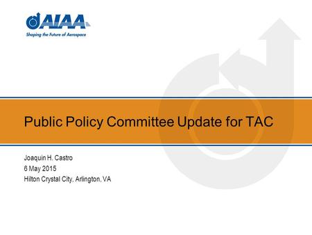 Public Policy Committee Update for TAC Joaquin H. Castro 6 May 2015 Hilton Crystal City, Arlington, VA.