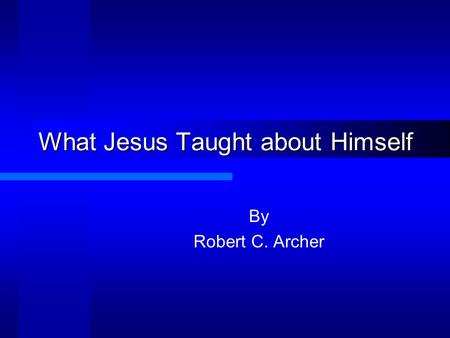 What Jesus Taught about Himself By Robert C. Archer.