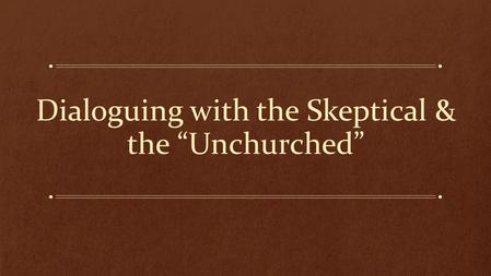 Dialoguing with the Skeptical & the “Unchurched”.