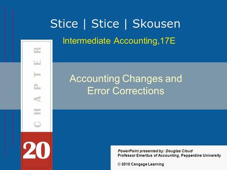 20-1 Intermediate Accounting,17E Stice | Stice | Skousen © 2010 Cengage Learning PowerPoint presented by: Douglas Cloud Professor Emeritus of Accounting,