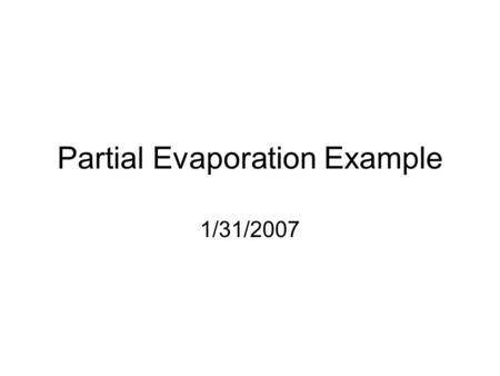 Partial Evaporation Example 1/31/2007. Shell and Tube Heat Exchanger.