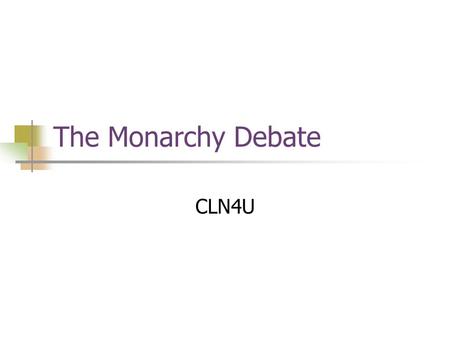 The Monarchy Debate CLN4U. The role of the Monarchy Government organized as a Federal System, and run as a parliamentary democracy We are also a Constitutional.