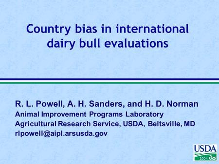 2004 R. L. Powell, A. H. Sanders, and H. D. Norman Animal Improvement Programs Laboratory Agricultural Research Service, USDA, Beltsville, MD