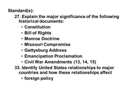 Standard(s): 27. Explain the major significance of the following historical documents: Constitution Bill of Rights Monroe Doctrine Missouri Compromise.