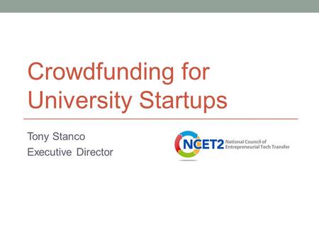 Crowdfunding for University Startups Tony Stanco Executive Director 1.