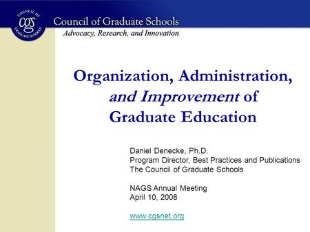 Organization, Administration, and Improvement of Graduate Education Daniel Denecke, Ph.D. Program Director, Best Practices and Publications The Council.