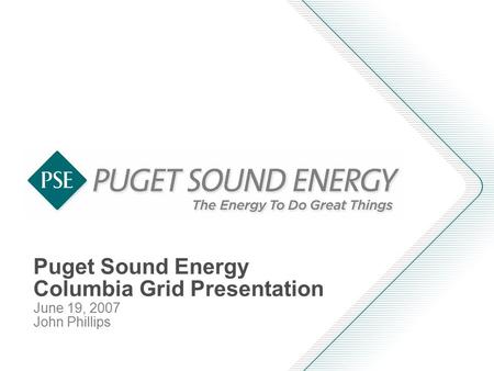 Puget Sound Energy Columbia Grid Presentation June 19, 2007 John Phillips.