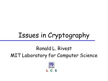 Issues in Cryptography Ronald L. Rivest MIT Laboratory for Computer Science.