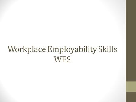 Workplace Employability Skills WES. Bellwork: In your groups, Match each cartoon to an employability skill by labeling each cartoon with one of the employability.