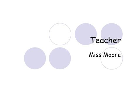 Teacher Miss Moore. Education B.A., Elementary Education, expected 2007 from Shepherd University Apprenticeship of Child Development Specialist, received.