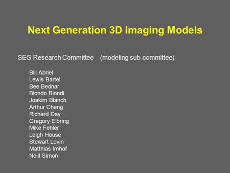 Next Generation 3D Imaging Models SEG Research Committee (modeling sub-committee) Bill Abriel Lewis Bartel Bee Bednar Biondo Biondi Joakim Blanch Arthur.