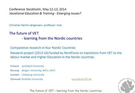 Conference Stockholm, May 12‐13, 2014 Vocational Education & Training - Emerging Issues? Christian Helms Jørgensen, professor mso The future of VET - learning.