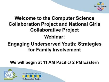 Welcome to the Computer Science Collaboration Project and National Girls Collaborative Project Webinar: Engaging Underserved Youth: Strategies for Family.