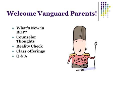 Welcome Vanguard Parents! What’s New in ROP? Counselor Thoughts Reality Check Class offerings Q & A.