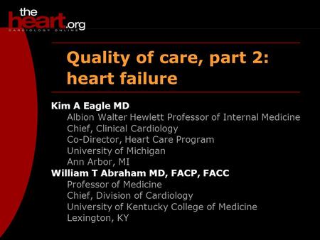 Quality of care, part 2: heart failure Kim A Eagle MD Albion Walter Hewlett Professor of Internal Medicine Chief, Clinical Cardiology Co-Director, Heart.