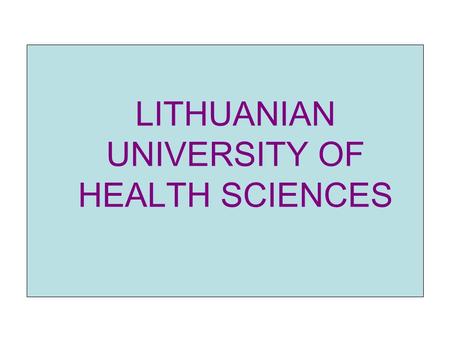 KAUNAS UNIVERSITY OF MEDICINE LITHUANIAN UNIVERSITY OF HEALTH SCIENCES.