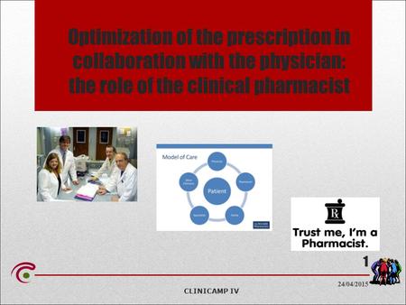 24/04/2015 1 Optimization of the prescription in collaboration with the physician: the role of the clinical pharmacist CLINICAMP IV.