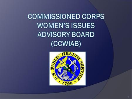 1. MISSION  Identify and analyze key issues that impact Women in the Commissioned Corps  Develop action plans to address issues 2.