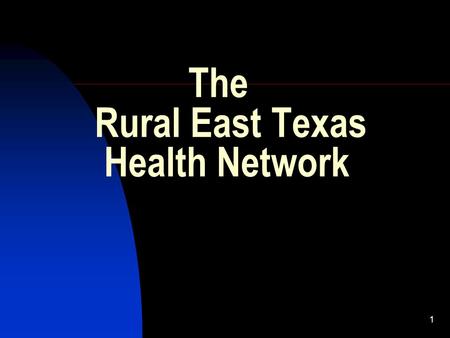 1 The Rural East Texas Health Network. Who we are: Anne Bondesen – Project Director for the Rural East Texas Health Network David Cozadd – Director of.