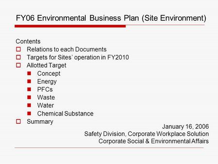 FY06 Environmental Business Plan (Site Environment) Contents  Relations to each Documents  Targets for Sites’ operation in FY2010  Allotted Target Concept.