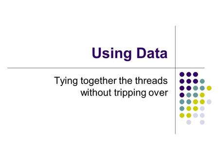 Using Data Tying together the threads without tripping over.