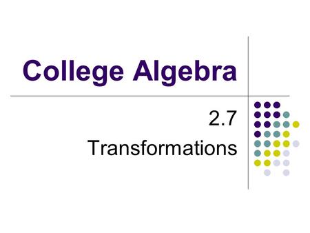 College Algebra 2.7 Transformations.