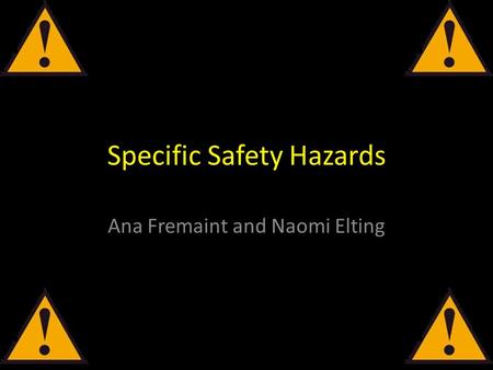 Specific Safety Hazards Ana Fremaint and Naomi Elting.