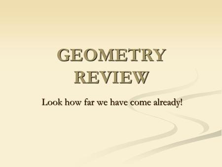 GEOMETRY REVIEW Look how far we have come already!