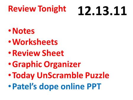 Review Tonight Notes Worksheets Review Sheet Graphic Organizer Today UnScramble Puzzle Patel’s dope online PPT 12.13.11.