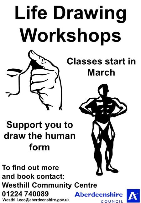 Support you to draw the human form To find out more and book contact: Westhill Community Centre 01224 740089 Life Drawing.